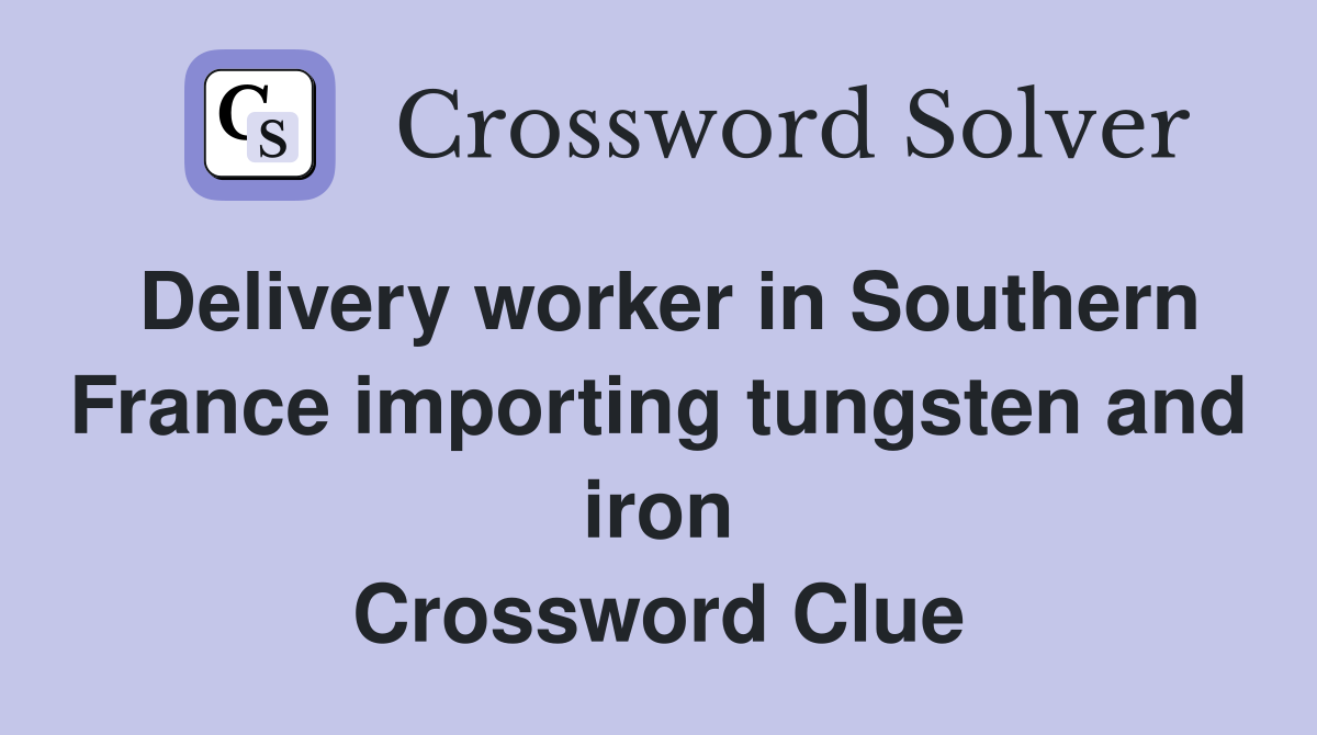 Delivery worker in Southern France importing tungsten and iron